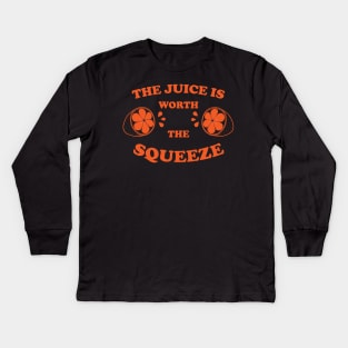 The Juice Is Worth The Squeeze OR Kids Long Sleeve T-Shirt